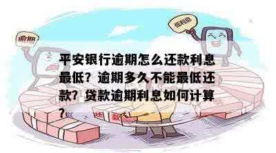 平安银行逾期怎么还款利息更低？逾期多久不能更低还款？贷款逾期利息如何计算？