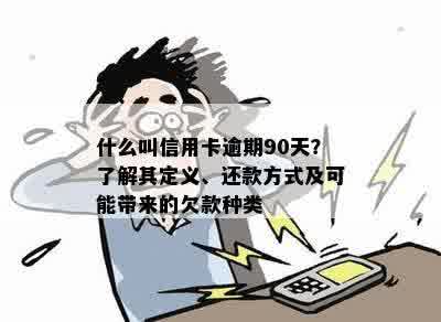 什么叫信用卡逾期90天？了解其定义、还款方式及可能带来的欠款种类