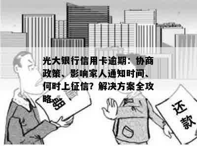 光大银行信用卡逾期：协商政策、影响家人通知时间、何时上征信？解决方案全攻略