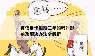 有信用卡逾期三年的吗？影响及解决办法全解析