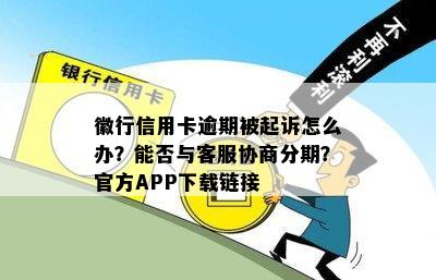 徽行信用卡逾期被起诉怎么办？能否与客服协商分期？官方APP下载链接