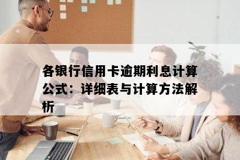 各银行信用卡逾期利息计算公式：详细表与计算方法解析