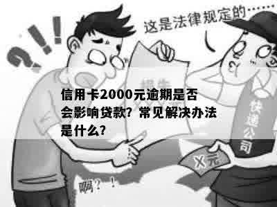 信用卡2000元逾期是否会影响贷款？常见解决办法是什么？