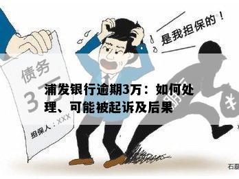 浦发银行逾期3万：如何处理、可能被起诉及后果