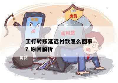 工行转账延迟付款怎么回事？原因解析