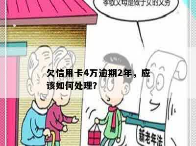 欠信用卡4万逾期2年，应该如何处理？