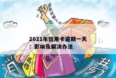 2021年信用卡逾期一天：影响及解决办法