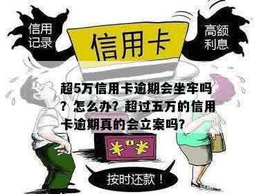 超5万信用卡逾期会坐牢吗？怎么办？超过五万的信用卡逾期真的会立案吗？