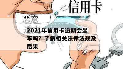 2021年信用卡逾期会坐牢吗？了解相关法律法规及后果