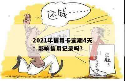 2021年信用卡逾期4天：影响信用记录吗？