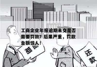 工商企业年报逾期未交是否需要罚款？后果严重，罚款金额惊人！