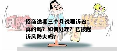 招商逾期三个月说要诉讼：真的吗？如何处理？已被起诉风险大吗？