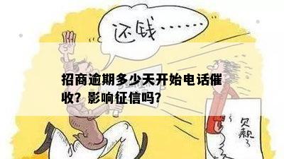 招商逾期多少天开始电话催收？影响征信吗？