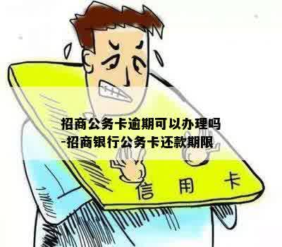 招商公务卡逾期可以办理吗-招商银行公务卡还款期限