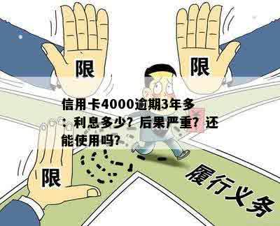 信用卡4000逾期3年多：利息多少？后果严重？还能使用吗？