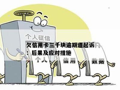 欠信用卡三千块逾期遭起诉：后果及应对措施