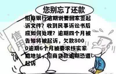 招商银行逾期说要回家签起诉文件？收到民事诉讼书后应如何处理？逾期四个月被告知将被起诉，欠款8000逾期6个月被要求核实家庭地址，招商贷款逾期恐遭起诉