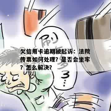 欠信用卡逾期被起诉：法院传票如何处理？是否会坐牢？怎么解决？