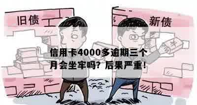 信用卡4000多逾期三个月会坐牢吗？后果严重！