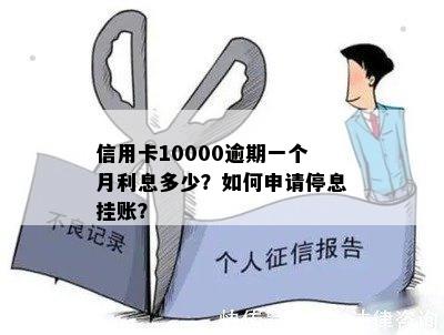 信用卡10000逾期一个月利息多少？如何申请停息挂账？