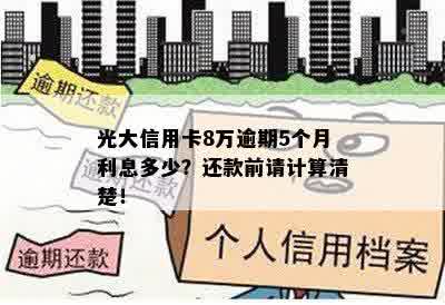 光大信用卡8万逾期5个月利息多少？还款前请计算清楚！