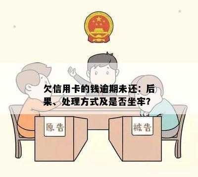 欠信用卡的钱逾期未还：后果、处理方式及是否坐牢？