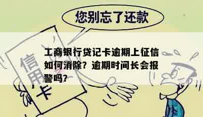 工商银行贷记卡逾期上征信如何消除？逾期时间长会报警吗？