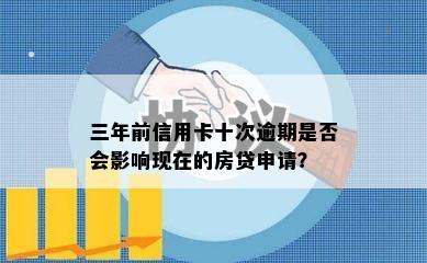 三年前信用卡十次逾期是否会影响现在的房贷申请？