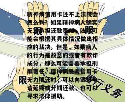 精神病信用卡还不上法院会怎么判？如果精神病人确实无法承担还款责任，法院可能会根据其具体情况做出相应的裁决。但是，如果病人的行为是故意的或者有欺诈成分，那么可能需要承担刑事责任。精神病患者信用卡无力偿还时，可以向银行申请延期或分期还款，也可以寻求法律援助。