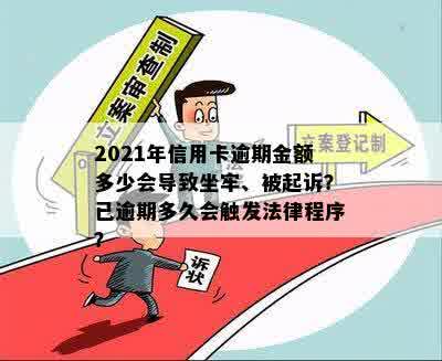 2021年信用卡逾期金额多少会导致坐牢、被起诉？已逾期多久会触发法律程序？