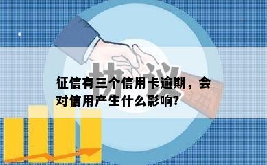 征信有三个信用卡逾期，会对信用产生什么影响？