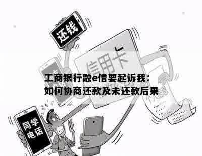 工商银行融e借要起诉我：如何协商还款及未还款后果