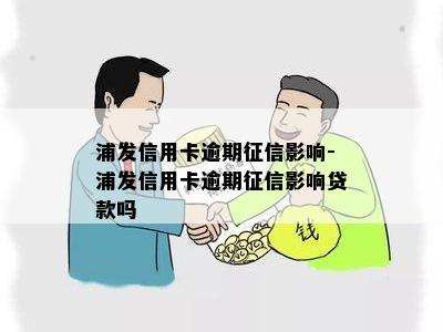 浦发信用卡逾期征信影响-浦发信用卡逾期征信影响贷款吗