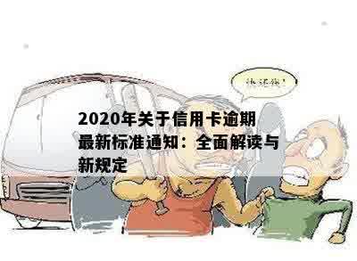 2020年关于信用卡逾期最新标准通知：全面解读与新规定