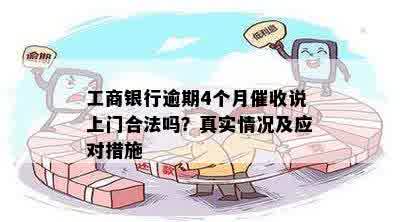 工商银行逾期4个月催收说上门合法吗？真实情况及应对措施