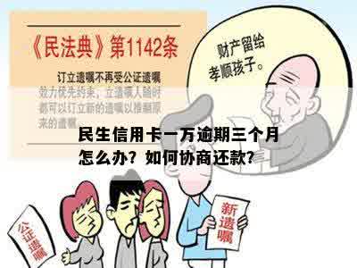 民生信用卡一万逾期三个月怎么办？如何协商还款？