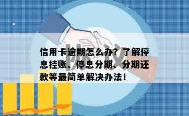 信用卡逾期怎么办？了解停息挂账、停息分期、分期还款等最简单解决办法！