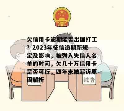 欠信用卡逾期能否出国打工？2023年征信逾期新规定及影响，被列入失信人名单的时间，欠几十万信用卡是否可行，四年未被起诉原因解析