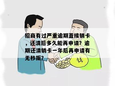 招商有过严重逾期直接销卡，还清后多久能再申请？逾期还清销卡一年后再申请有无秒拒？