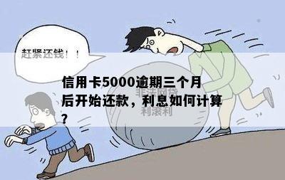 信用卡5000逾期三个月后开始还款，利息如何计算？