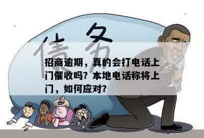 招商逾期，真的会打电话上门催收吗？本地电话称将上门，如何应对？