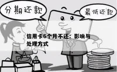 信用卡6个月不还：影响与处理方式