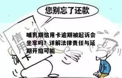 哺乳期信用卡逾期被起诉会坐牢吗？详解法律责任与延期开庭可能