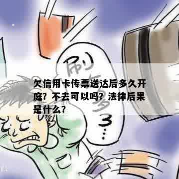 欠信用卡传票送达后多久开庭？不去可以吗？法律后果是什么？