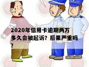 2020年信用卡逾期两万多久会被起诉？后果严重吗？