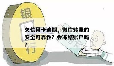 欠信用卡逾期，微信转账的安全可靠性？会冻结账户吗？