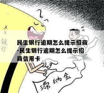 民生银行逾期怎么提示招商-民生银行逾期怎么提示招商信用卡