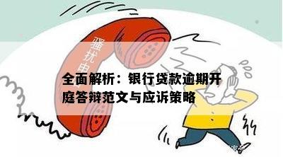 全面解析：银行贷款逾期开庭答辩范文与应诉策略