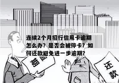 连续2个月招行信用卡逾期怎么办？是否会被停卡？如何还款避免进一步逾期？