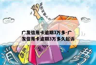 广发信用卡逾期3万多-广发信用卡逾期3万多久起诉